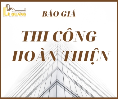 Báo giá thi công hoàn thiện | Xây dựng Lê Quang